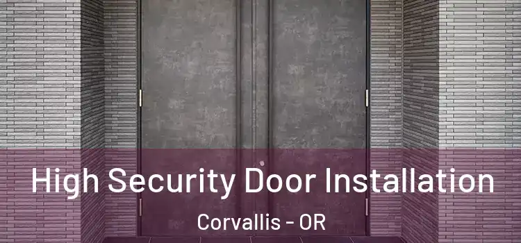High Security Door Installation Corvallis - OR